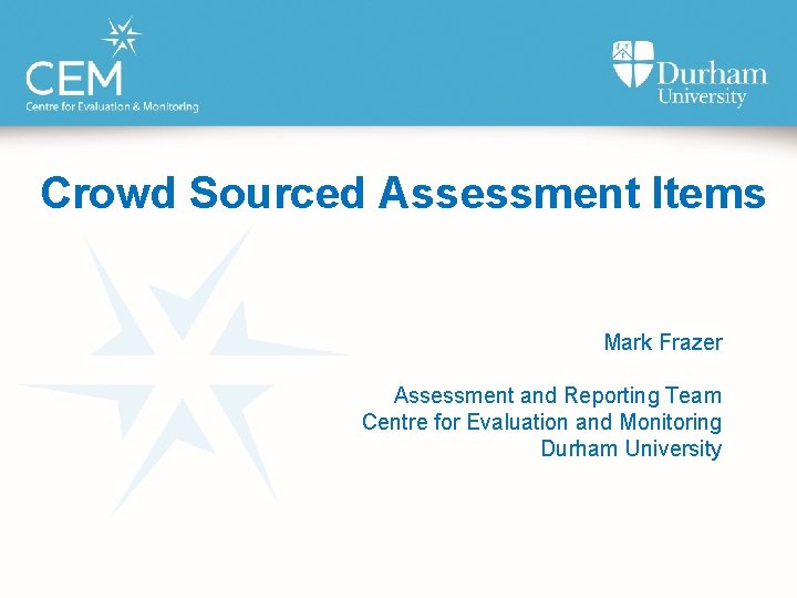 Crowd Sourced Assessment Items Mark Frazer Assessment and Reporting Team Centre for Evaluation and