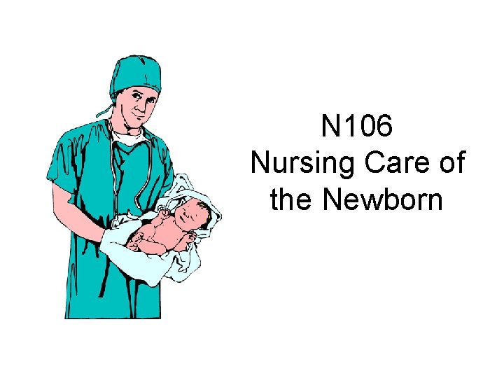 N 106 Nursing Care of the Newborn 