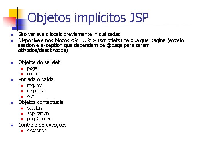 Objetos implícitos JSP n São variáveis locais previamente inicializadas Disponíveis nos blocos <%. .