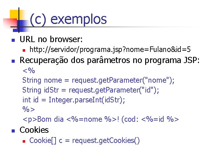 (c) exemplos n URL no browser: n n http: //servidor/programa. jsp? nome=Fulano&id=5 Recuperação dos