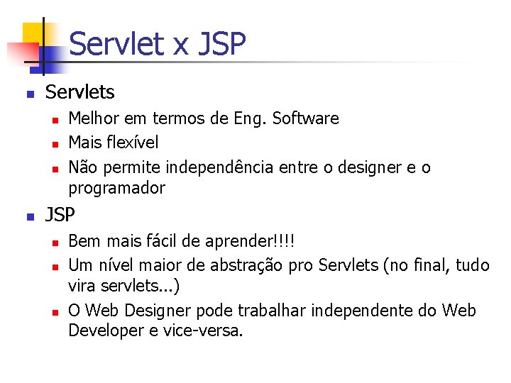 Servlet x JSP n Servlets n n Melhor em termos de Eng. Software Mais