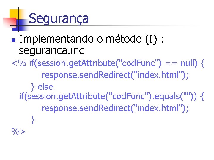 Segurança n Implementando o método (I) : seguranca. inc <% if(session. get. Attribute("cod. Func")