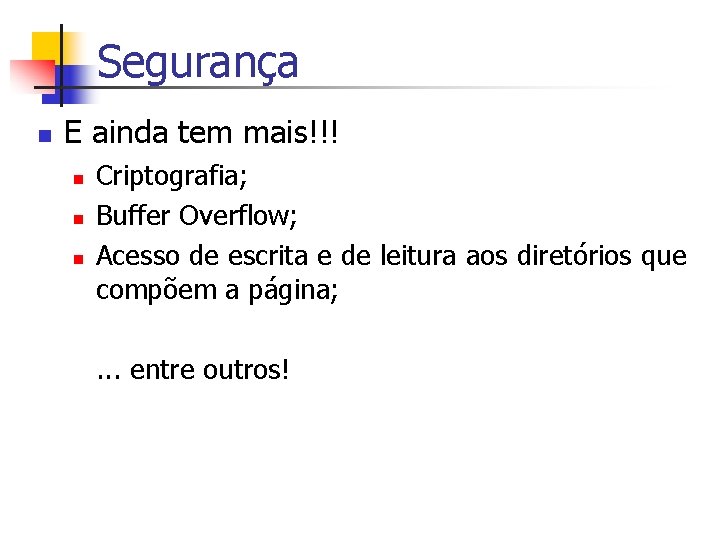 Segurança n E ainda tem mais!!! n n n Criptografia; Buffer Overflow; Acesso de