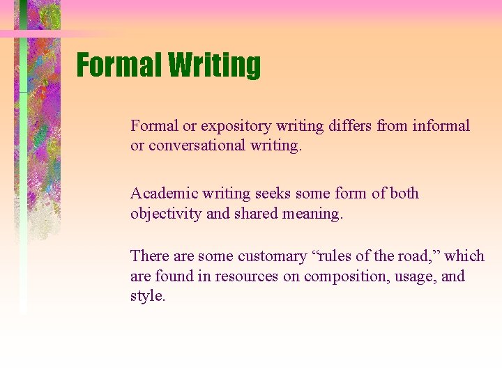 Formal Writing Formal or expository writing differs from informal or conversational writing. Academic writing