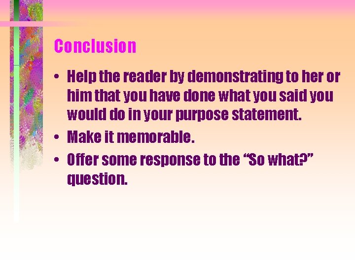 Conclusion • Help the reader by demonstrating to her or him that you have