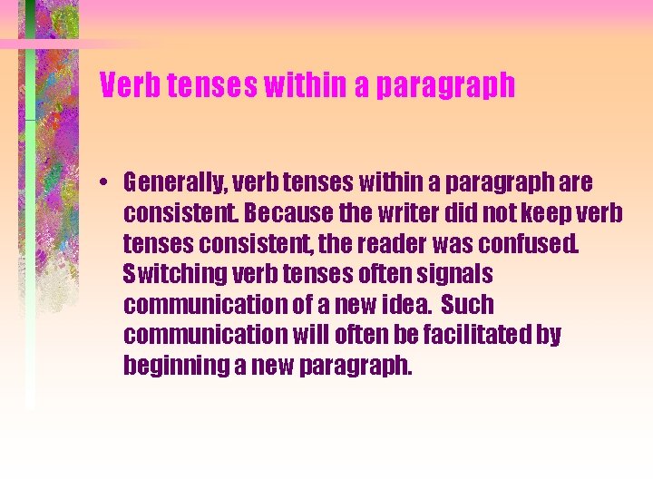 Verb tenses within a paragraph • Generally, verb tenses within a paragraph are consistent.