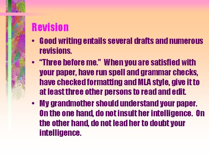 Revision • Good writing entails several drafts and numerous revisions. • “Three before me.