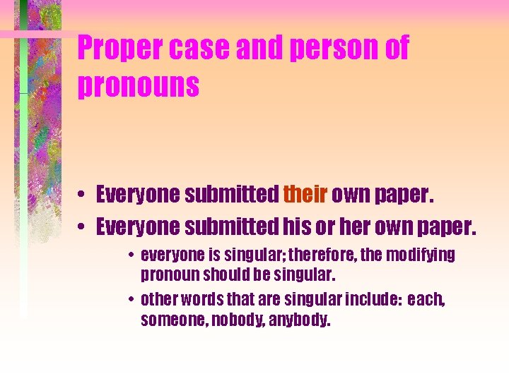 Proper case and person of pronouns • Everyone submitted their own paper. • Everyone
