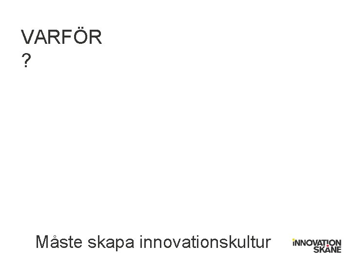 VARFÖR ? Måste skapa innovationskultur 