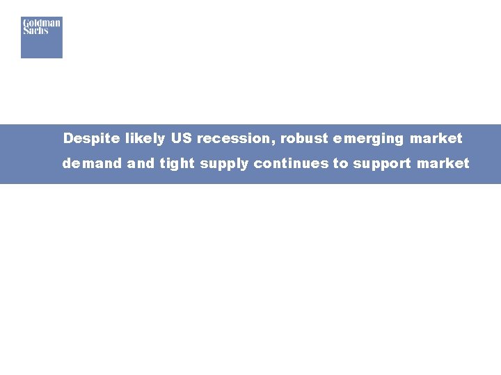 Despite likely US recession, robust emerging market demand tight supply continues to support market