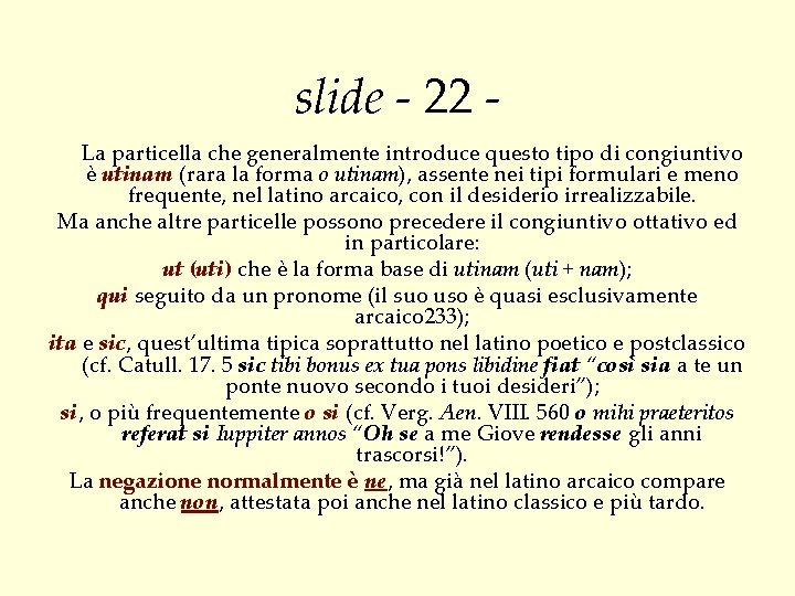 slide - 22 La particella che generalmente introduce questo tipo di congiuntivo è utinam