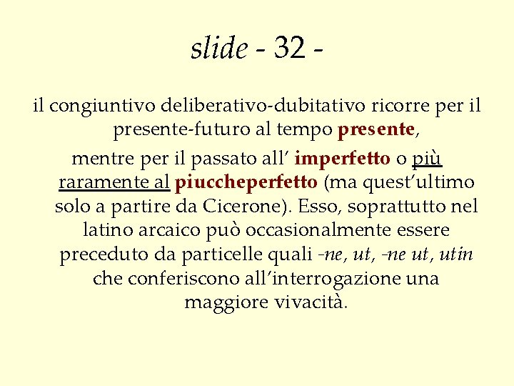 slide - 32 il congiuntivo deliberativo-dubitativo ricorre per il presente-futuro al tempo presente, mentre