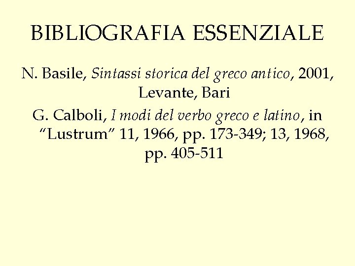 BIBLIOGRAFIA ESSENZIALE N. Basile, Sintassi storica del greco antico, 2001, Levante, Bari G. Calboli,