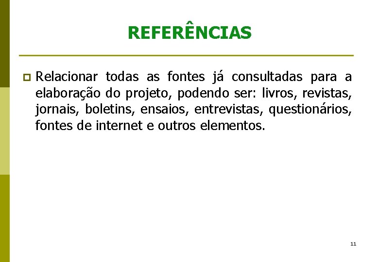 REFERÊNCIAS p Relacionar todas as fontes já consultadas para a elaboração do projeto, podendo