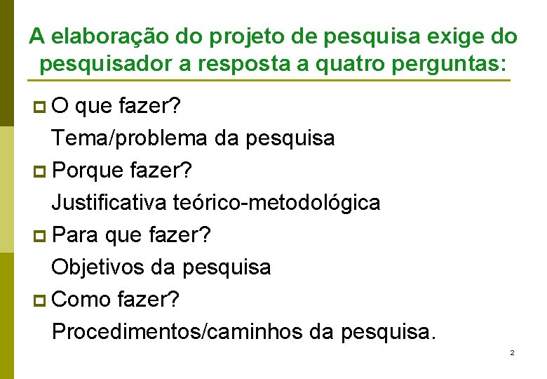 A elaboração do projeto de pesquisa exige do pesquisador a resposta a quatro perguntas: