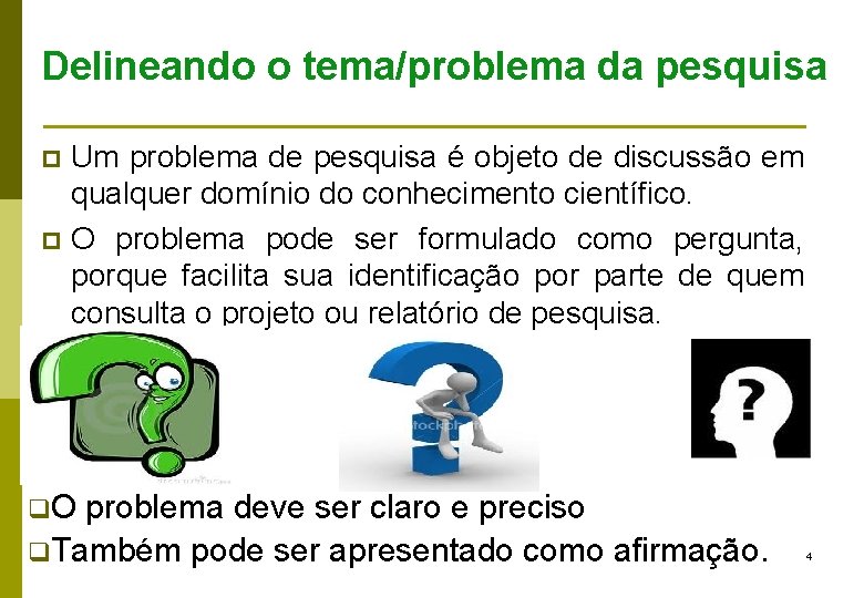 Delineando o tema/problema da pesquisa Um problema de pesquisa é objeto de discussão em