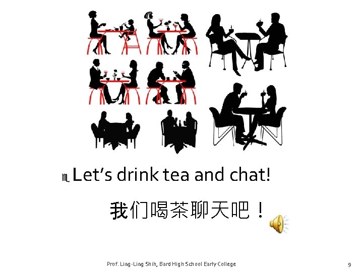  Let’s drink tea and chat! 我们喝茶聊天吧！ Prof. Ling-Ling Shih, Bard High School Early
