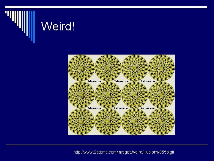 Weird! http: //www. 2 atoms. com/images/weird/illusions/055 b. gif 