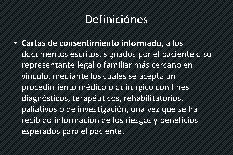 Definiciónes • Cartas de consentimiento informado, a los documentos escritos, signados por el paciente