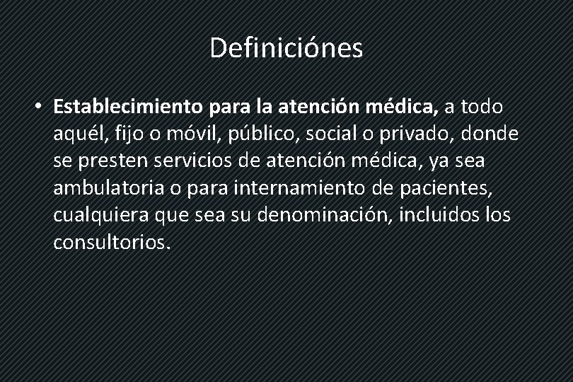 Definiciónes • Establecimiento para la atención médica, a todo aquél, fijo o móvil, público,