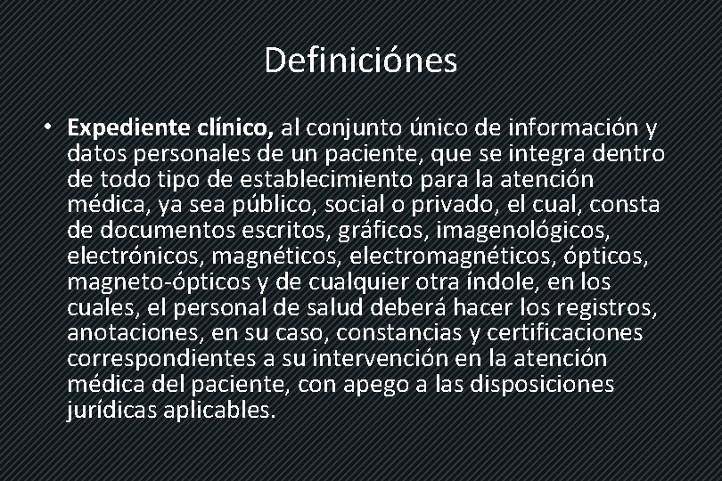 Definiciónes • Expediente clínico, al conjunto único de información y datos personales de un