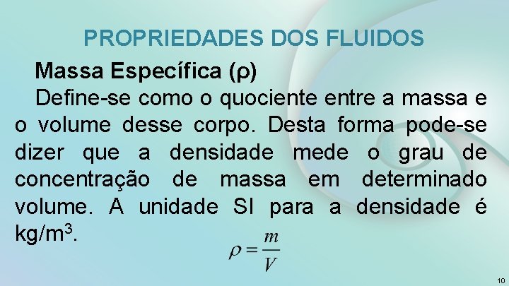 PROPRIEDADES DOS FLUIDOS Massa Específica (ρ) Define-se como o quociente entre a massa e