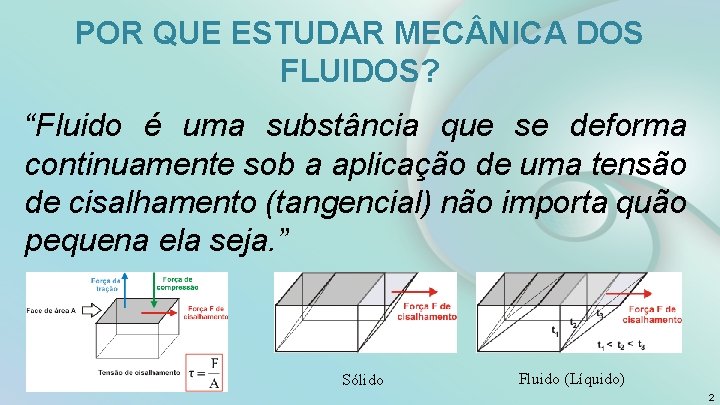 POR QUE ESTUDAR MEC NICA DOS FLUIDOS? “Fluido é uma substância que se deforma