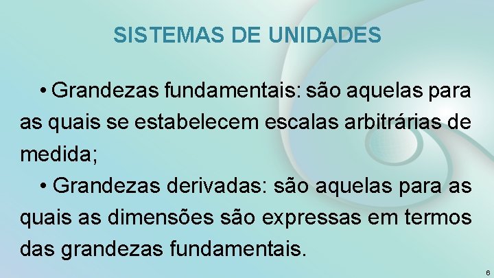 SISTEMAS DE UNIDADES • Grandezas fundamentais: são aquelas para as quais se estabelecem escalas