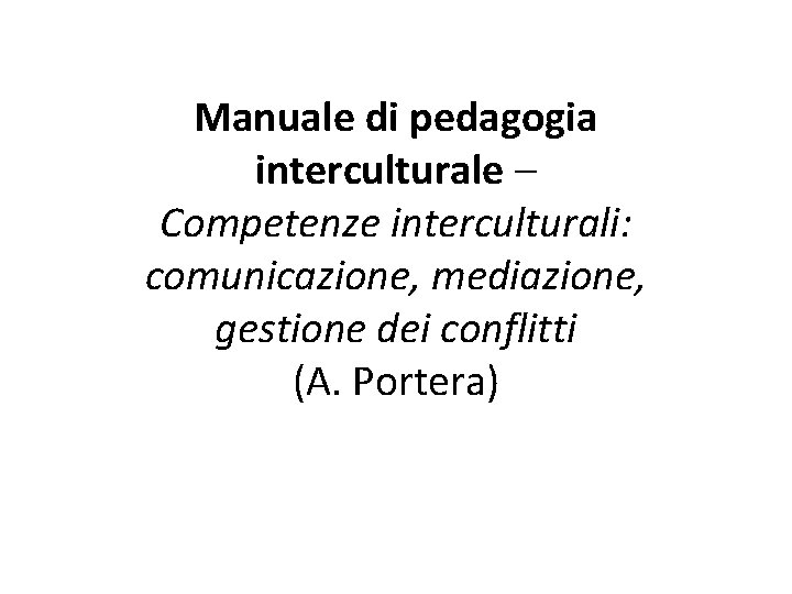 Manuale di pedagogia interculturale – Competenze interculturali: comunicazione, mediazione, gestione dei conflitti (A. Portera)