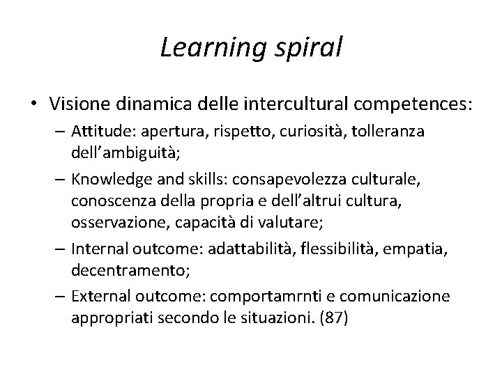 Learning spiral • Visione dinamica delle intercultural competences: – Attitude: apertura, rispetto, curiosità, tolleranza