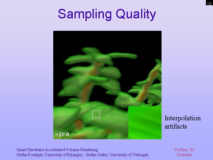 12 Sampling Quality Interpolation artifacts Smart Hardware-Accelerated Volume Rendering Stefan Roettger, University of Erlangen