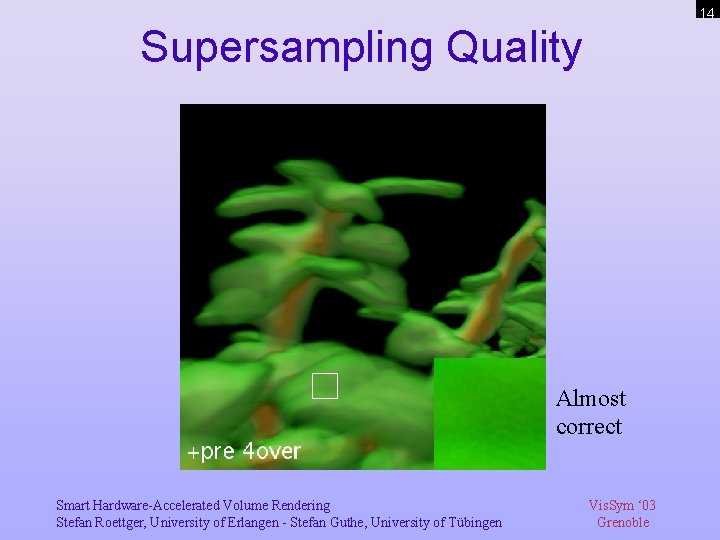 14 Supersampling Quality Almost correct Smart Hardware-Accelerated Volume Rendering Stefan Roettger, University of Erlangen