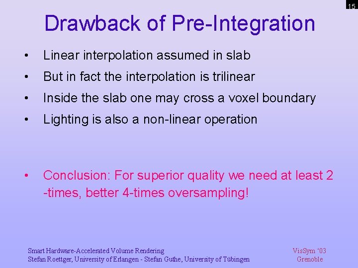 15 Drawback of Pre-Integration • Linear interpolation assumed in slab • But in fact