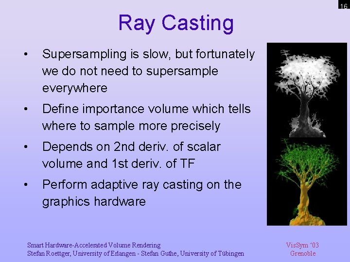16 Ray Casting • Supersampling is slow, but fortunately we do not need to
