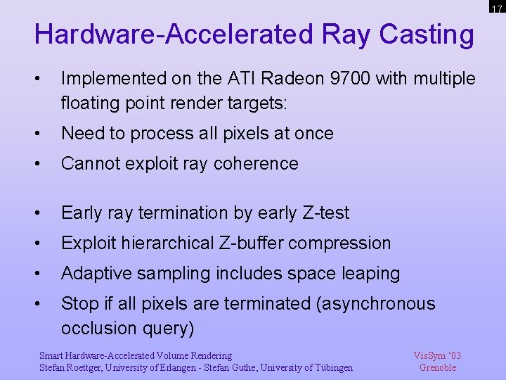 17 Hardware-Accelerated Ray Casting • Implemented on the ATI Radeon 9700 with multiple floating