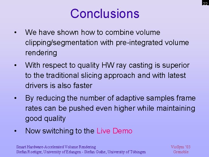 22 Conclusions • We have shown how to combine volume clipping/segmentation with pre-integrated volume