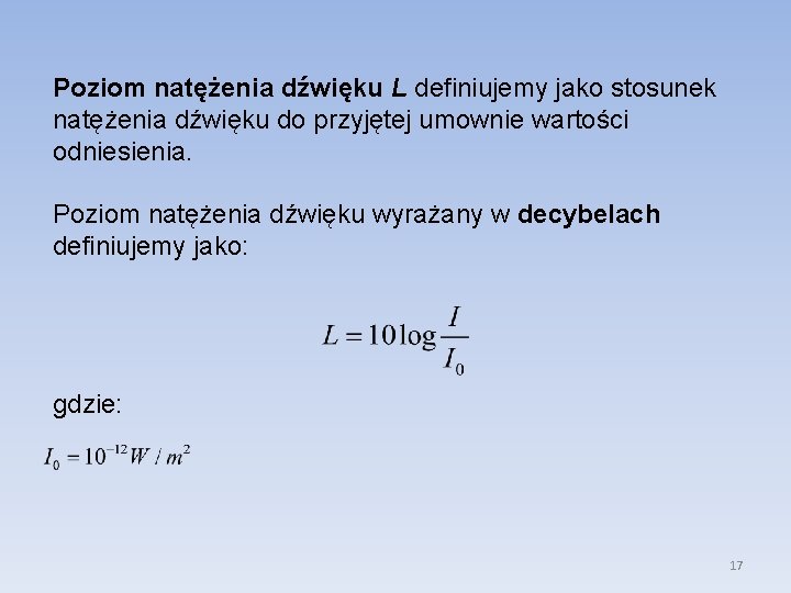 Poziom natężenia dźwięku L definiujemy jako stosunek natężenia dźwięku do przyjętej umownie wartości odniesienia.