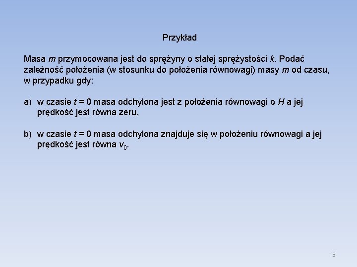 Przykład Masa m przymocowana jest do sprężyny o stałej sprężystości k. Podać zależność położenia