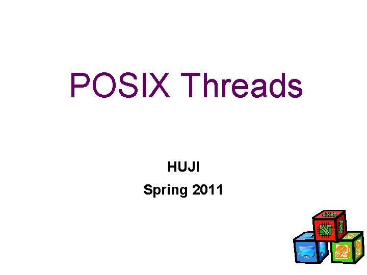 POSIX Threads HUJI Spring 2011 