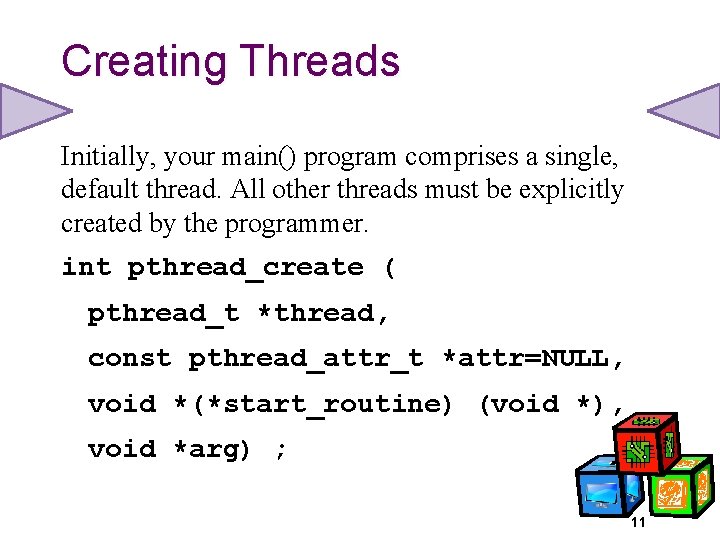 Creating Threads Initially, your main() program comprises a single, default thread. All other threads