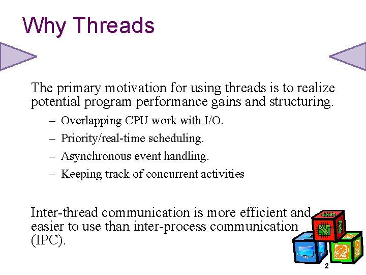 Why Threads The primary motivation for using threads is to realize potential program performance