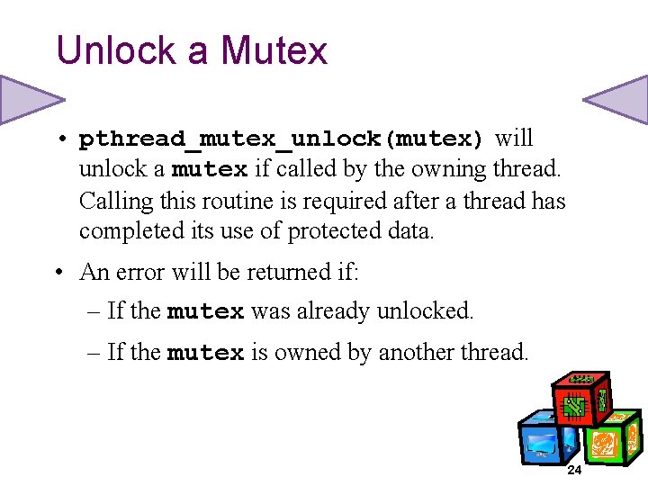 Unlock a Mutex • pthread_mutex_unlock(mutex) will unlock a mutex if called by the owning