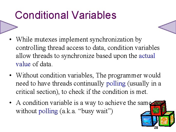 Conditional Variables • While mutexes implement synchronization by controlling thread access to data, condition