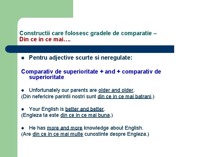 Constructii care folosesc gradele de comparatie – Din ce mai…. l Pentru adjective scurte