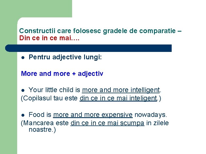 Constructii care folosesc gradele de comparatie – Din ce mai…. l Pentru adjective lungi: