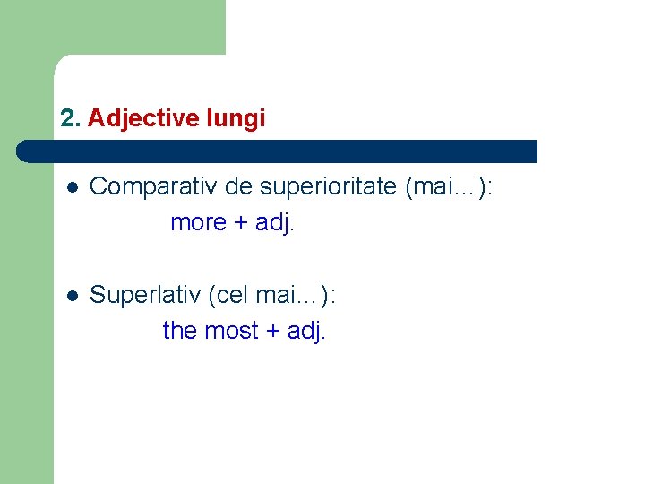 2. Adjective lungi l Comparativ de superioritate (mai…): more + adj. l Superlativ (cel