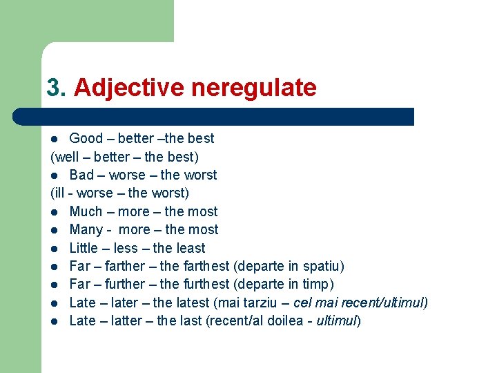 3. Adjective neregulate Good – better –the best (well – better – the best)