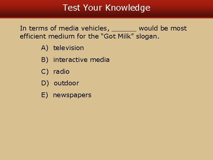 Test Your Knowledge In terms of media vehicles, ______ would be most efficient medium Test Your Knowledge In terms of media vehicles, ______ would be most efficient medium