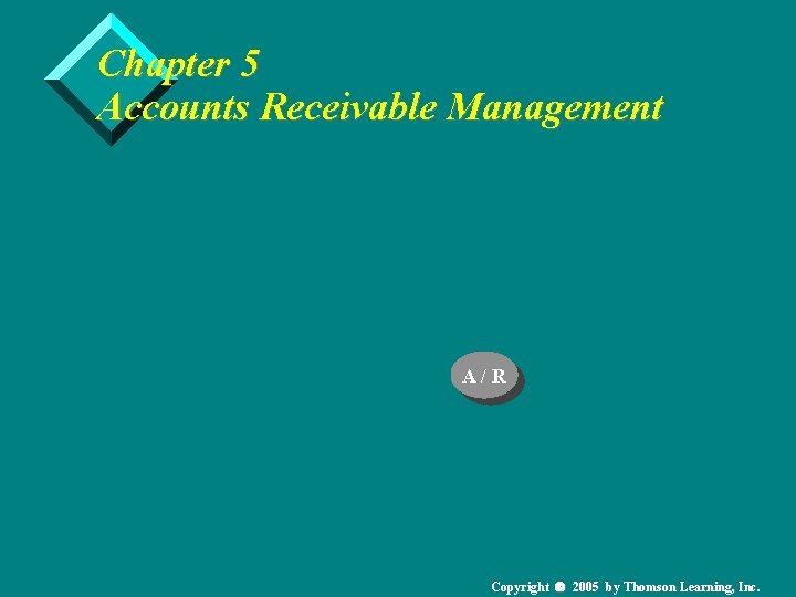 Chapter 5 Accounts Receivable Management A/R Copyright 2005 by Thomson Learning, Inc. 