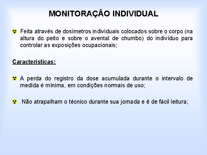 MONITORAÇÃO INDIVIDUAL Feita através de dosímetros individuais colocados sobre o corpo (na altura do